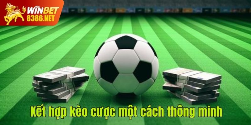 Kết hợp kèo cược một cách thông minh