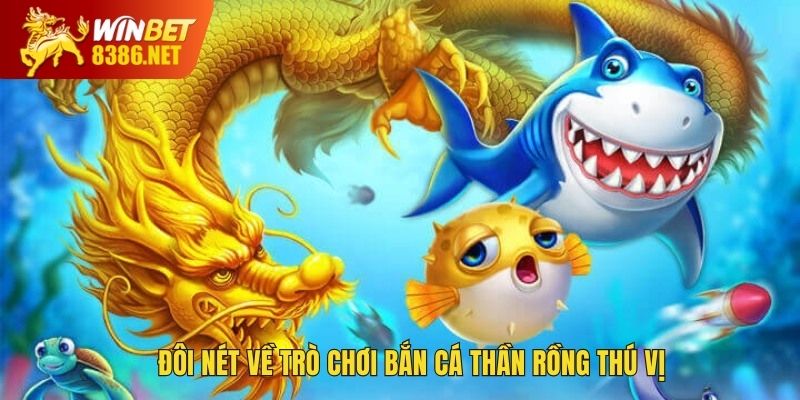 Đôi nét về trò chơi bắn cá Thần Rồng thú vị