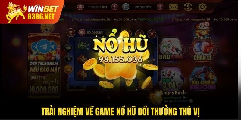 Trải nghiệm về game nổ hũ đổi thưởng thú vị