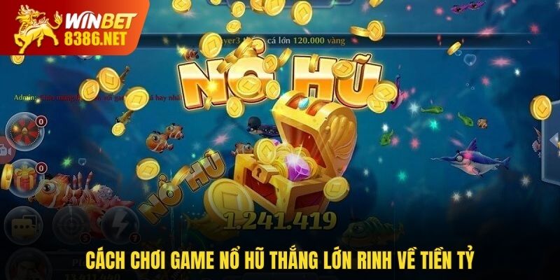 Cách chơi game nổ hũ